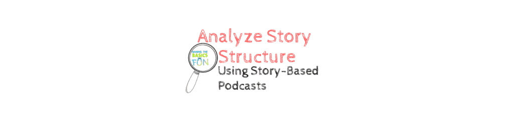 Use Podcasts to Analyze Story Structure