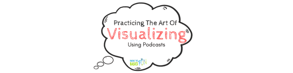 Practice The Art Of Visualizing With Podcasts In the Classroom