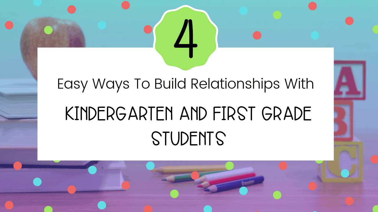 Title: 4 Easy Ways To Build Relationships with Kindergarten and First Grade Students